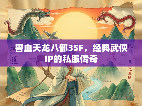 兽血天龙八部3SF，经典武侠IP的私服传奇  第3张