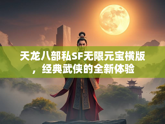 天龙八部私SF无限元宝横版，经典武侠的全新体验  第3张