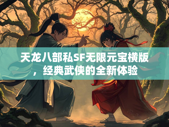 天龙八部私SF无限元宝横版，经典武侠的全新体验  第1张