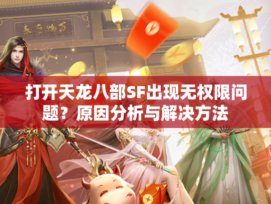 打开天龙八部SF出现无权限问题？原因分析与解决方法  第3张