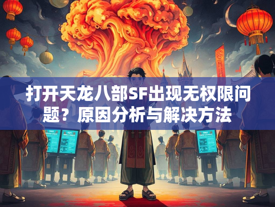 打开天龙八部SF出现无权限问题？原因分析与解决方法  第1张