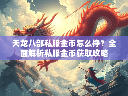 天龙八部私服金币怎么挣？全面解析私服金币获取攻略  第1张