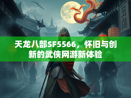 天龙八部SF5566，怀旧与创新的武侠网游新体验  第3张