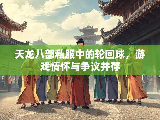 天龙八部私服中的轮回球，游戏情怀与争议并存