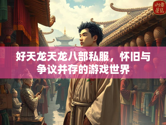 好天龙天龙八部私服，怀旧与争议并存的游戏世界  第3张