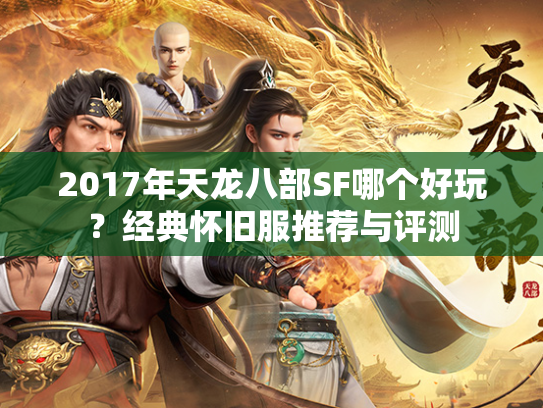 2017年天龙八部SF哪个好玩？经典怀旧服推荐与评测  第3张