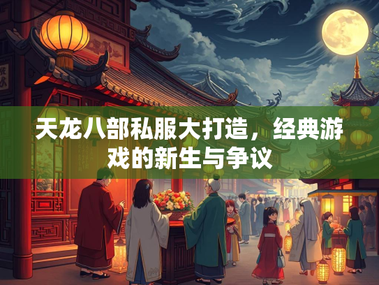 天龙八部私服大打造，经典游戏的新生与争议  第3张