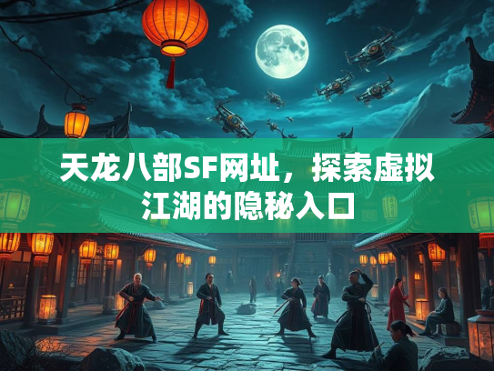 天龙八部SF网址，探索虚拟江湖的隐秘入口  第1张