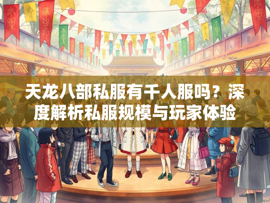 天龙八部私服有千人服吗？深度解析私服规模与玩家体验  第1张