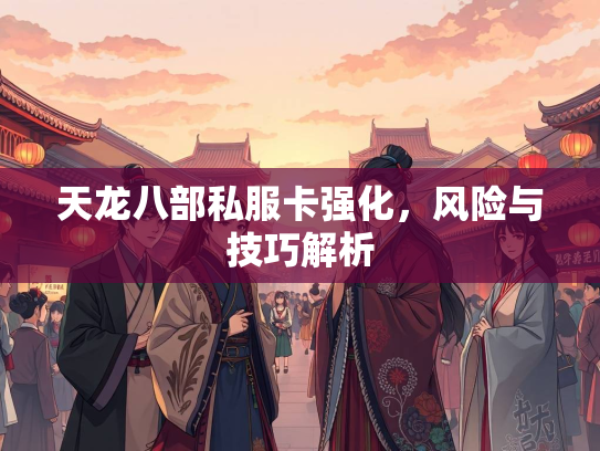天龙八部私服卡强化，风险与技巧解析  第3张