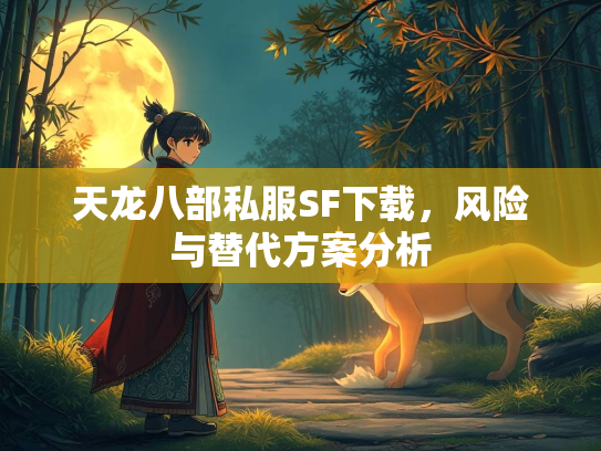 天龙八部私服SF下载，风险与替代方案分析  第2张