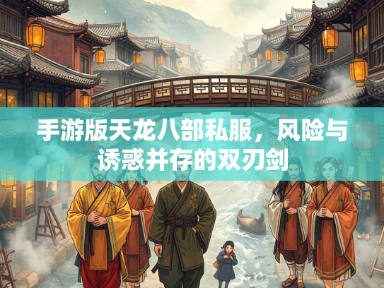 手游版天龙八部私服，风险与诱惑并存的双刃剑  第3张