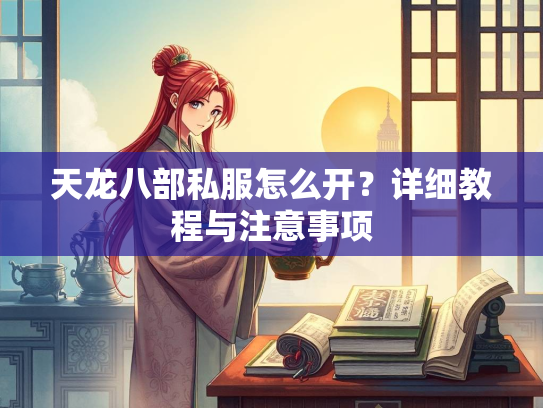 天龙八部私服怎么开？详细教程与注意事项  第3张