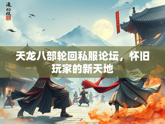 天龙八部轮回私服论坛，怀旧玩家的新天地  第2张