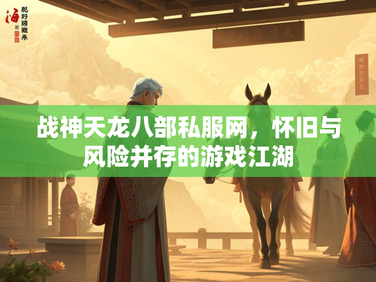 战神天龙八部私服网，怀旧与风险并存的游戏江湖  第2张
