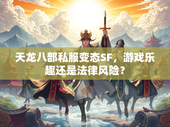 天龙八部私服变态SF，游戏乐趣还是法律风险？  第2张