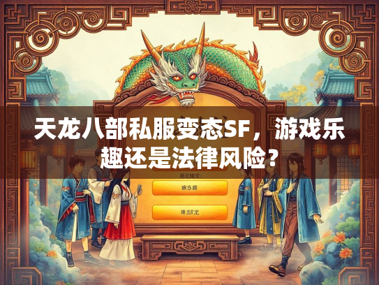 天龙八部私服变态SF，游戏乐趣还是法律风险？  第1张