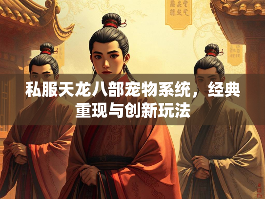 私服天龙八部宠物系统，经典重现与创新玩法  第2张