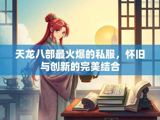 天龙八部最火爆的私服，怀旧与创新的完美结合  第1张