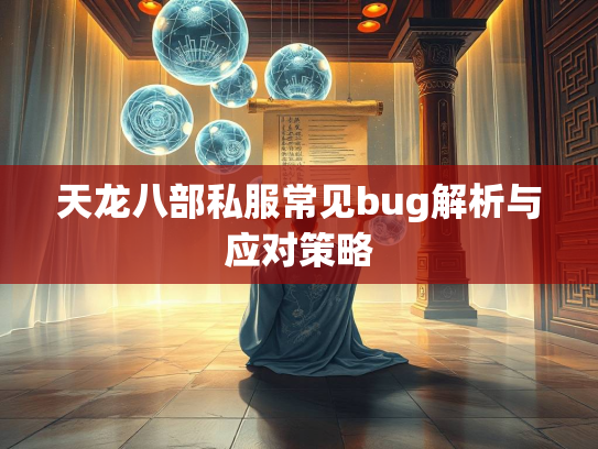 天龙八部私服常见bug解析与应对策略  第2张