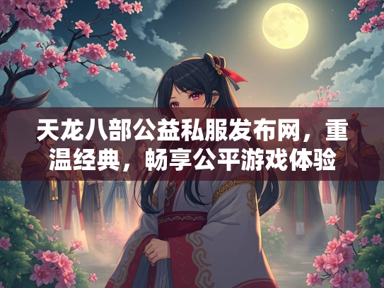 天龙八部公益私服发布网，重温经典，畅享公平游戏体验  第2张