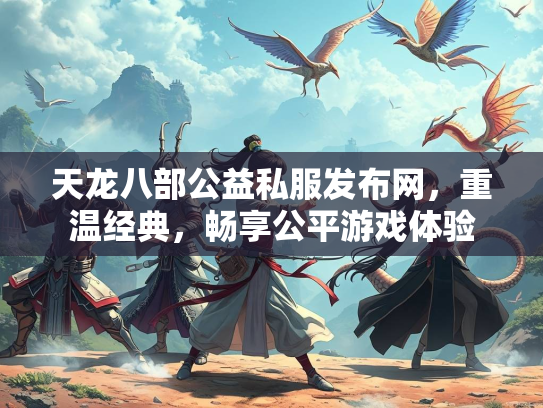 天龙八部公益私服发布网，重温经典，畅享公平游戏体验  第3张