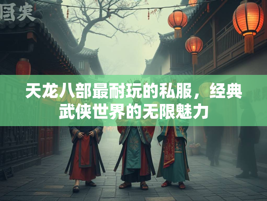 天龙八部最耐玩的私服，经典武侠世界的无限魅力  第2张