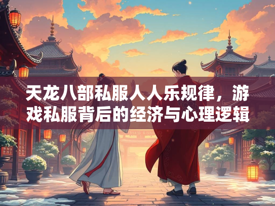 天龙八部私服人人乐规律，游戏私服背后的经济与心理逻辑  第1张