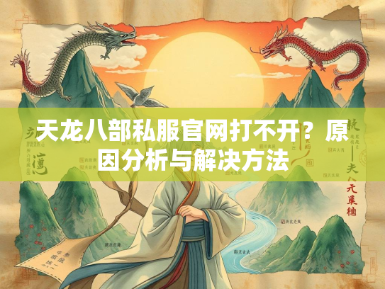 天龙八部私服官网打不开？原因分析与解决方法  第1张