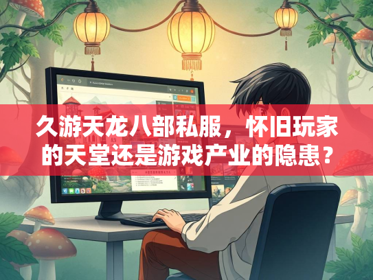 久游天龙八部私服，怀旧玩家的天堂还是游戏产业的隐患？  第1张