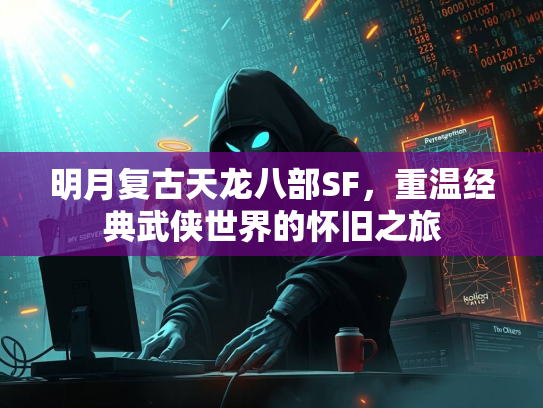 明月复古天龙八部SF，重温经典武侠世界的怀旧之旅  第3张