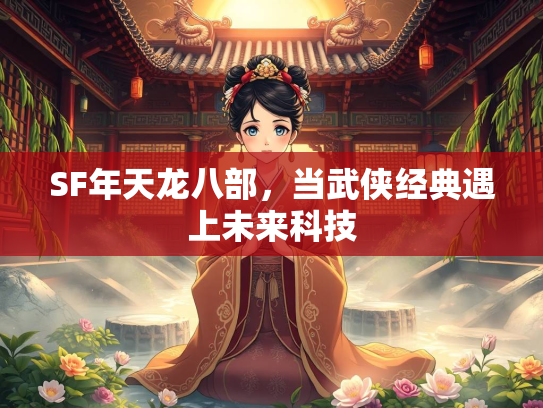 SF年天龙八部，当武侠经典遇上未来科技  第1张