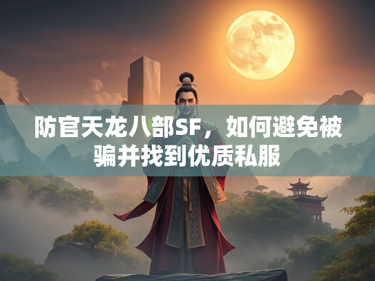 防官天龙八部SF，如何避免被骗并找到优质私服  第1张