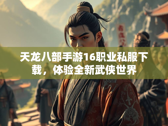 天龙八部手游16职业私服下载，体验全新武侠世界  第2张