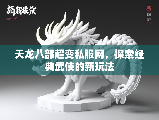 天龙八部超变私服网，探索经典武侠的新玩法