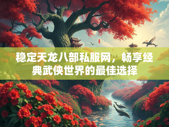 稳定天龙八部私服网，畅享经典武侠世界的最佳选择  第1张