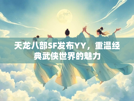 天龙八部SF发布YY，重温经典武侠世界的魅力  第2张