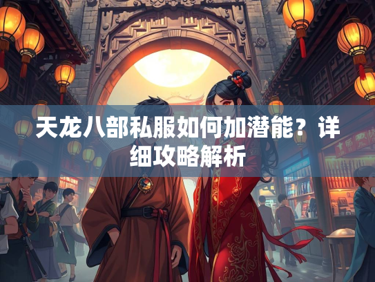 天龙八部私服如何加潜能？详细攻略解析  第2张