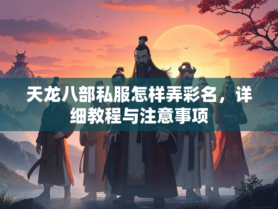 天龙八部私服怎样弄彩名，详细教程与注意事项  第1张