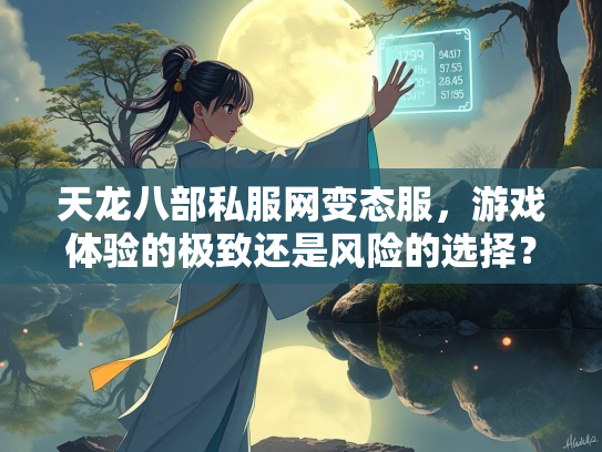 天龙八部私服网变态服，游戏体验的极致还是风险的选择？  第3张