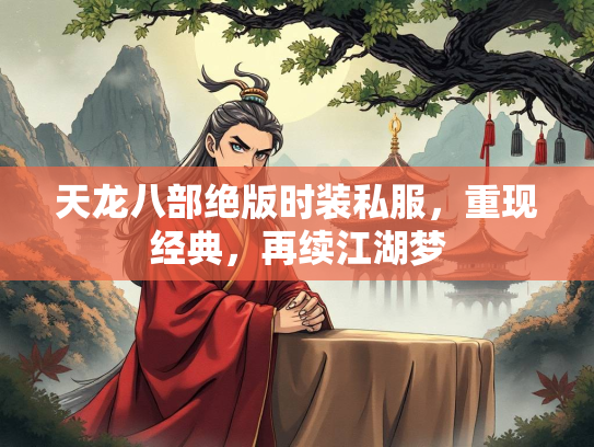天龙八部绝版时装私服，重现经典，再续江湖梦  第1张