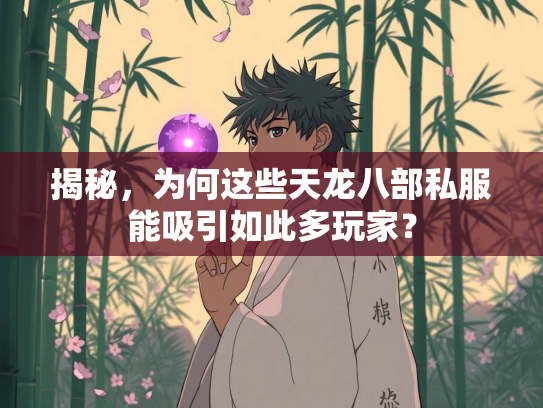 揭秘，为何这些天龙八部私服能吸引如此多玩家？