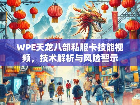 WPE天龙八部私服卡技能视频，技术解析与风险警示