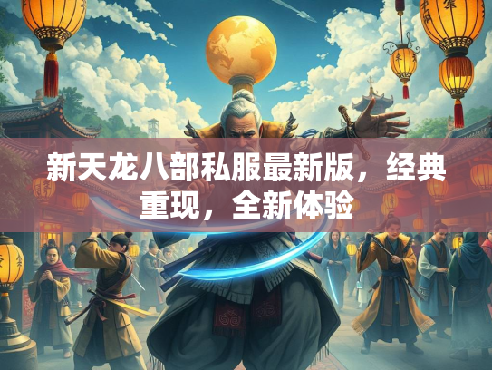 新天龙八部私服最新版，经典重现，全新体验