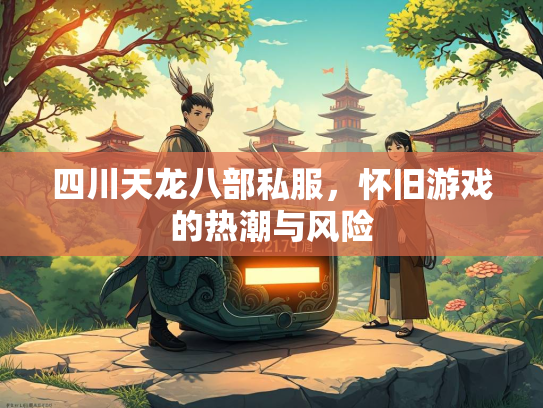 四川天龙八部私服，怀旧游戏的热潮与风险  第1张