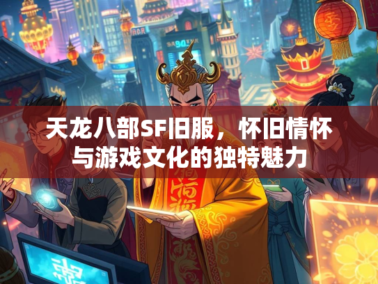 天龙八部SF旧服，怀旧情怀与游戏文化的独特魅力  第3张