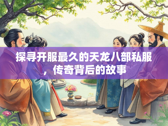 探寻开服最久的天龙八部私服，传奇背后的故事