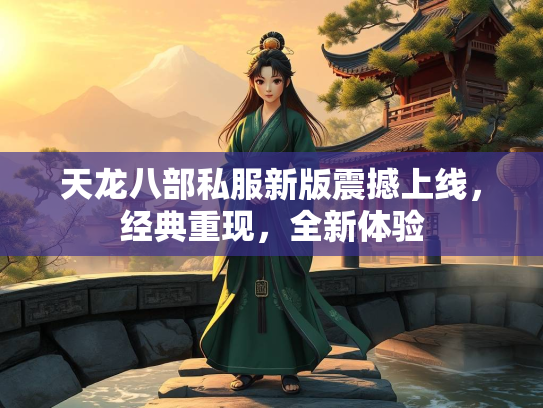 天龙八部私服新版震撼上线，经典重现，全新体验