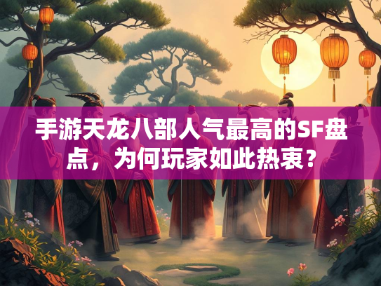 手游天龙八部人气最高的SF盘点，为何玩家如此热衷？  第3张
