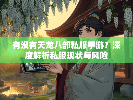 有没有天龙八部私服手游？深度解析私服现状与风险